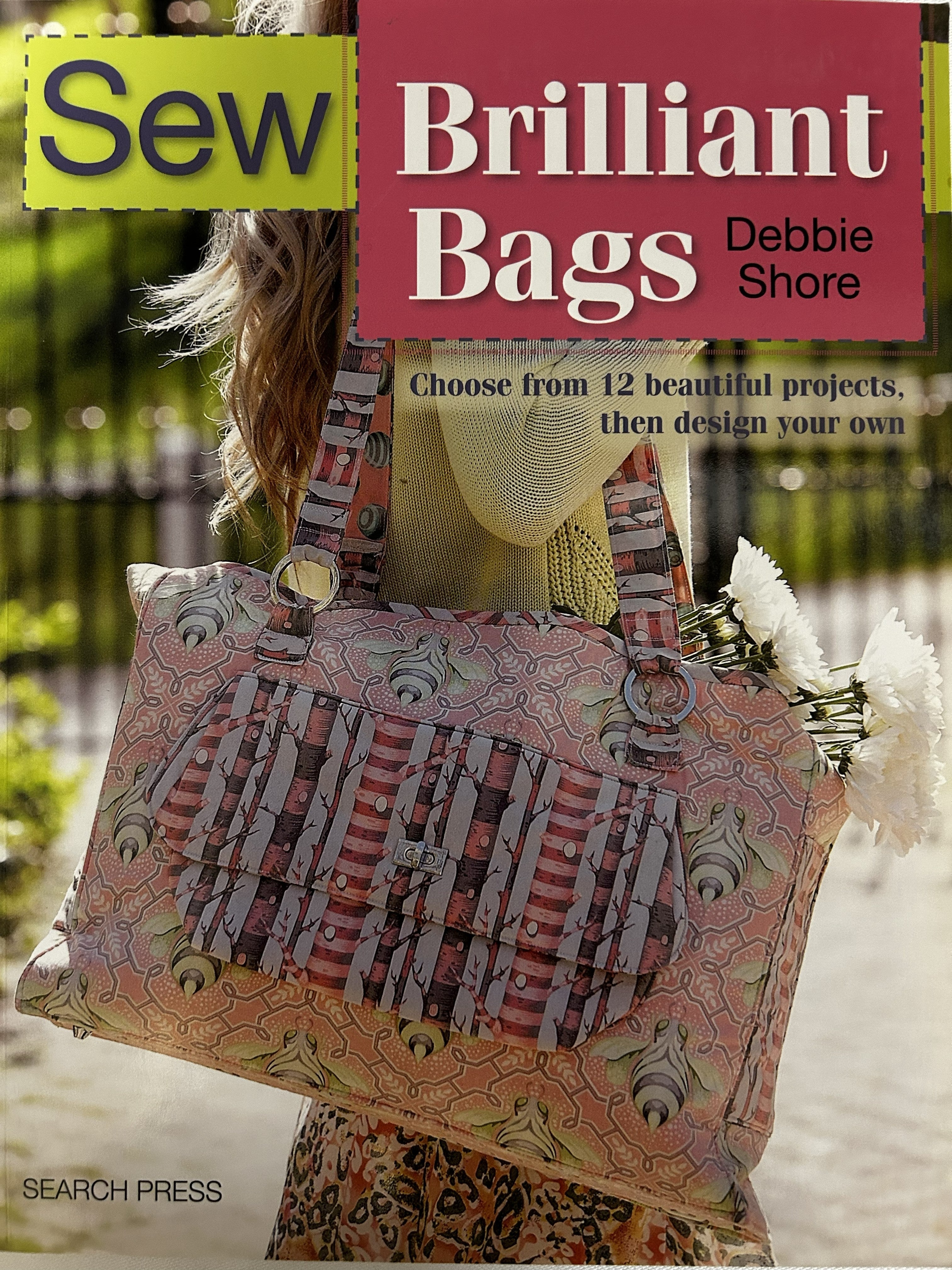 Sew Brilliant Bags: Choose from 12 beautiful projects, then design your own